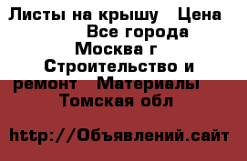 Листы на крышу › Цена ­ 100 - Все города, Москва г. Строительство и ремонт » Материалы   . Томская обл.